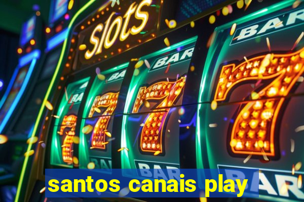 santos canais play